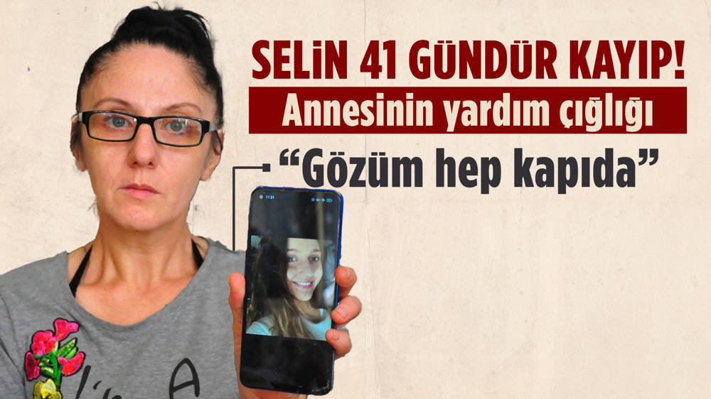 'Babama gidiyorum' diyerek evden ayrılan Selin'den 41 gündür haber yok