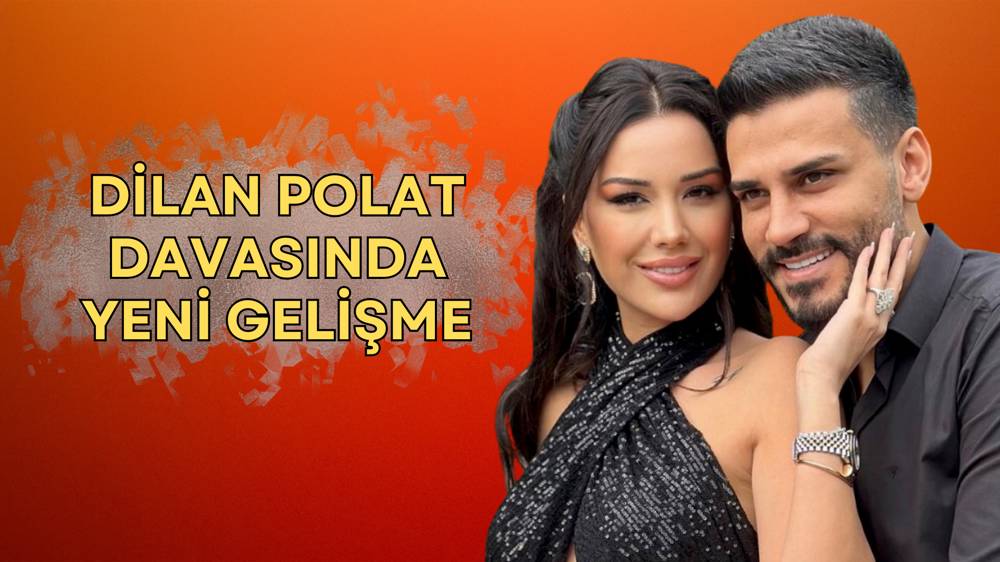 Dilan Polat soruşturmasında yeni gelişme