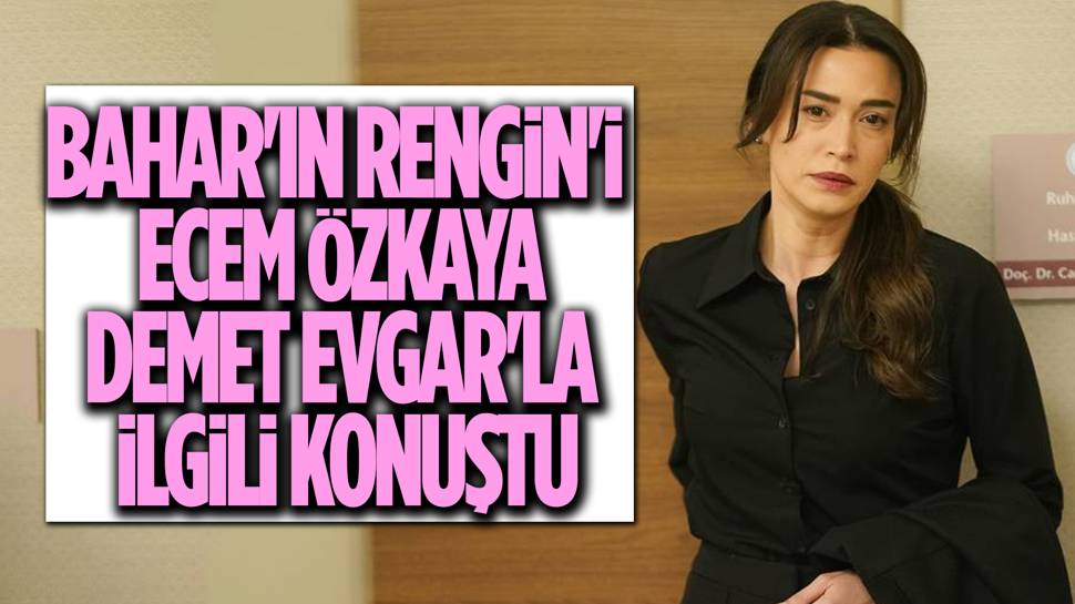 Ecem Özkaya'dan Demet Evgar açıklaması: ''İyi ki var''