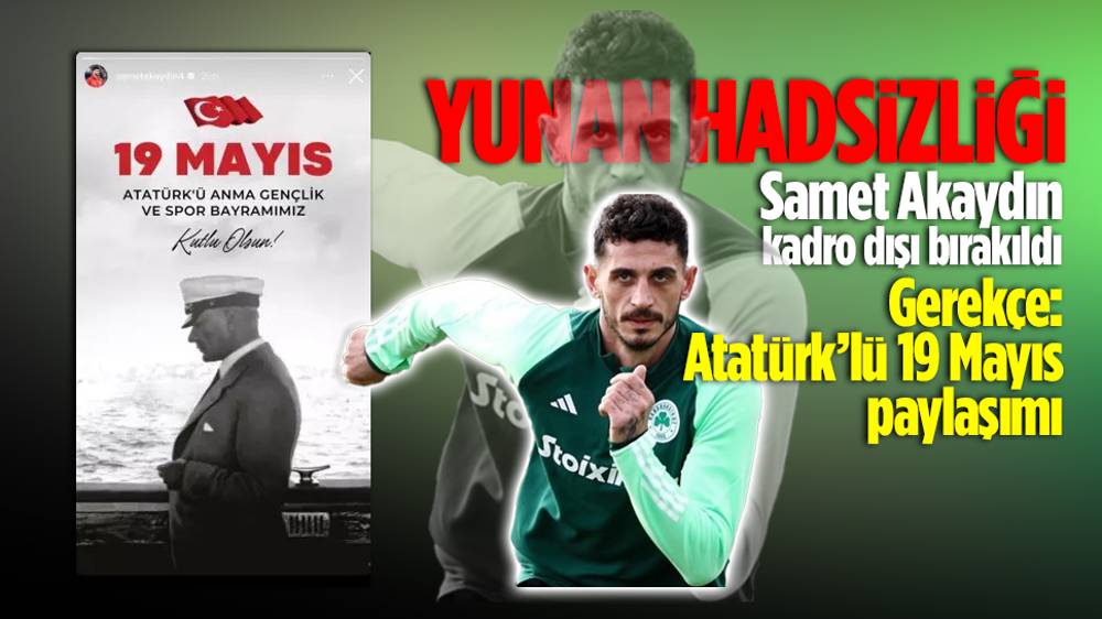 Panathinaikos'tan skandal Samet Akaydın kararı: Atatürk paylaşımı nedeniyle kadro dışı kaldı