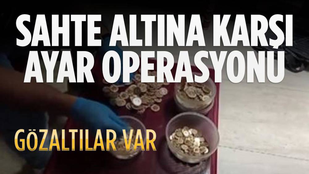 Piyasaya sahte altın sürenlere yönelik operasyon!