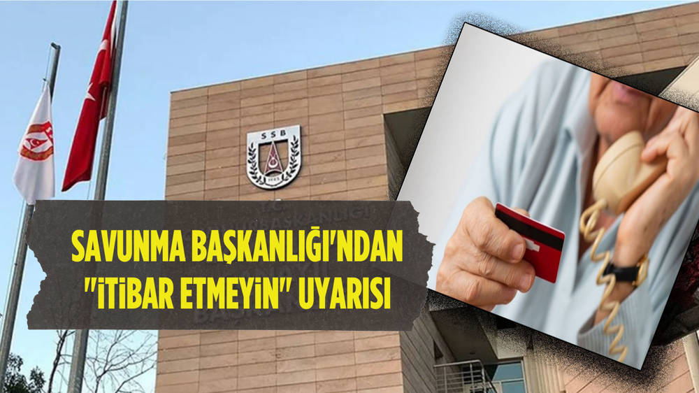 Savunma Sanayii Başkanlığı uyardı: Sakın itibar etmeyin