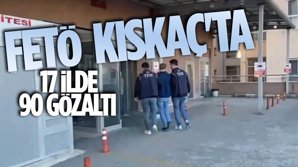 17 ilde FETÖ'ye Kıskaç-18 operasyonu; 90 gözaltı