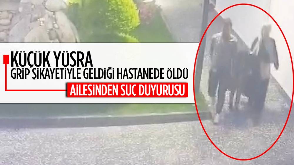 7 yaşındaki Yüsra'nın hastanede ölümünde ihmal iddiasıyla suç duyurusu