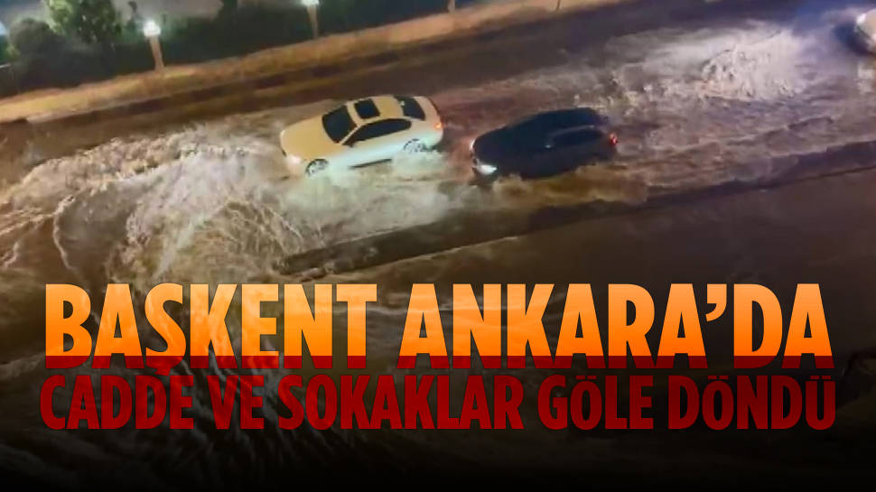 Ankara'yı sağanak vurdu...