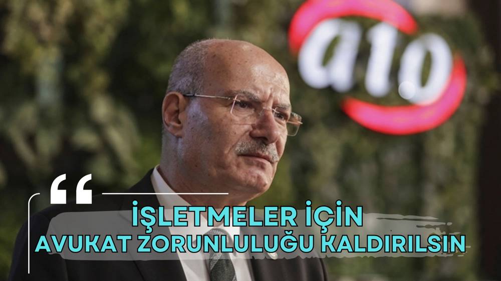 ATO’dan ‘verimliliği artırıcı’ öneri: Avukat bulundurma zorunluluğu kaldırılsın