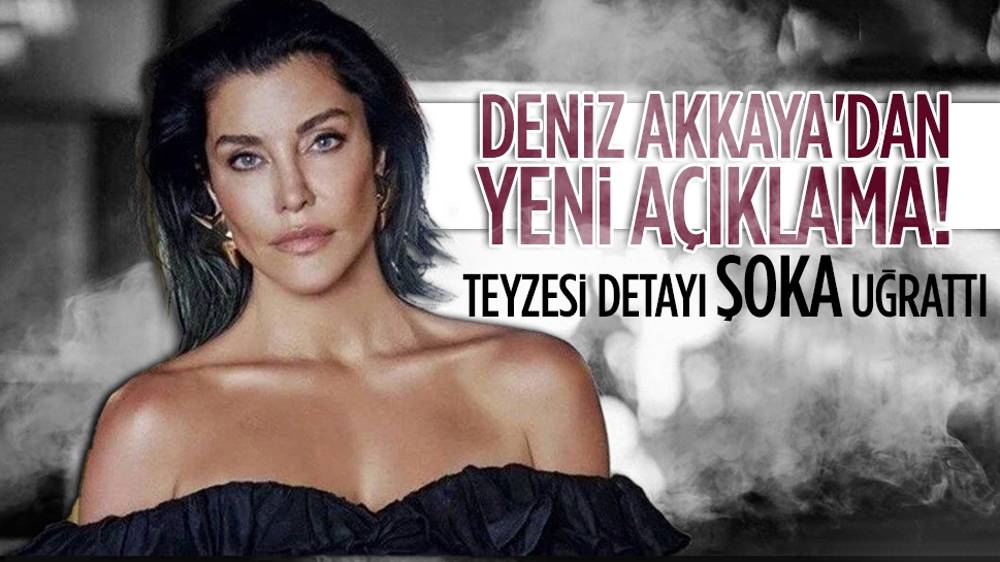 Deniz Akkaya olayında yeni gelişme! Şok eden yeni açıklama