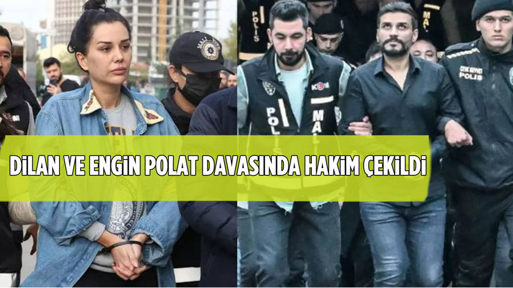 Dilan ve Engin Polat davasında hakim çekildi