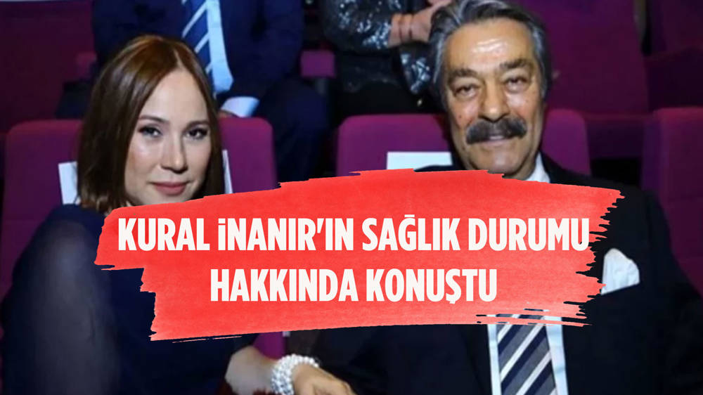 Kadir İnanır'ın sağlık durumuna ilişkin Jülide Kural'dan açıklama