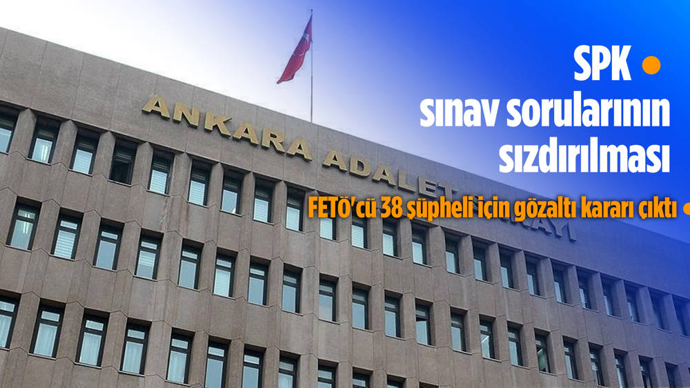 SPK uzman yardımcılığı sınavına ilişkin FETÖ soruşturmasında 38 gözaltı kararı