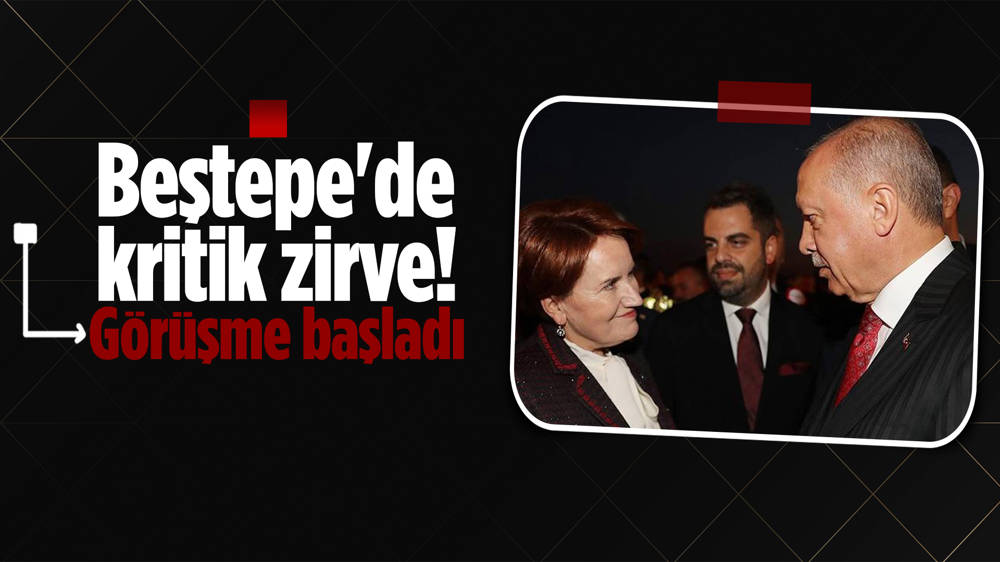 Erdoğan-Akşener görüşmesi başladı!