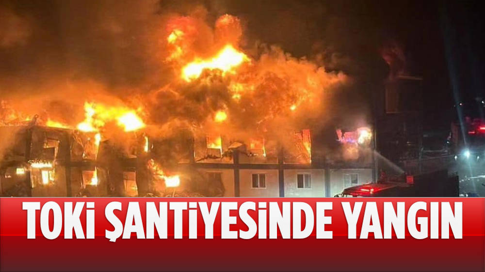 Hatay'da, TOKİ şantiyesindeki yangın korkuttu