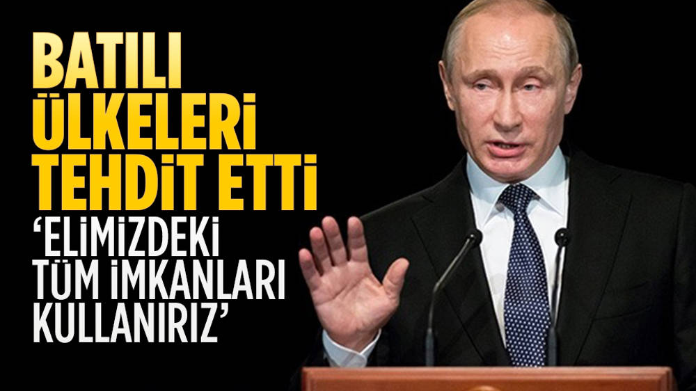 Putin: Tüm imkanları kullanırız