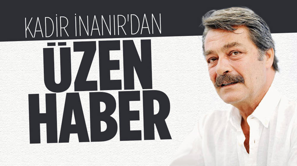 Kadir İnanır’dan kötü haber!