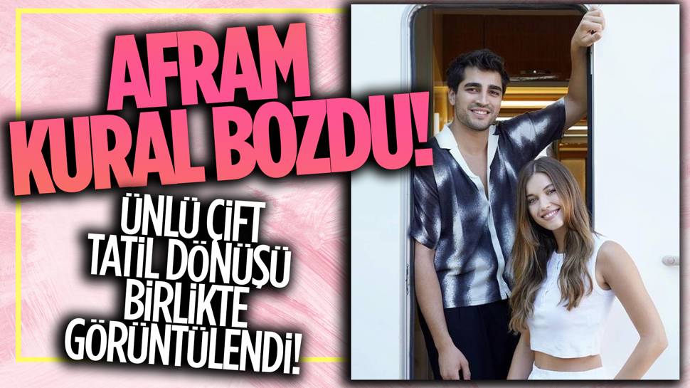 Afra Saraçoğlu ve Mert Ramazan Demir, tatili dönüşü birlikte görüntülendi!