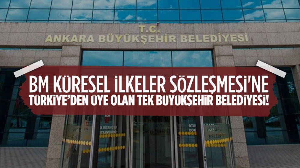 Ankara Büyükşehir Belediyesi Birleşmiş Milletler Küresel İlkeler Sözleşmesi'ne katıldı.