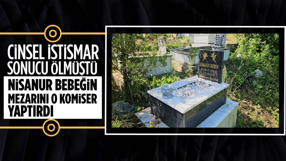 Cinsel istismardan ölen Nisanur bebeğin mezarını soruşturmayı yürüten komiser İbrahim Yıldız’ın yaptırdığı ortaya çıktı