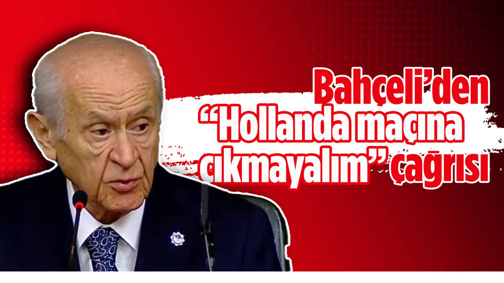 Devlet Bahçeli’den “UEFA ayıplı kararını geri almadan Hollanda maçına çıkmayalım” çağrısı