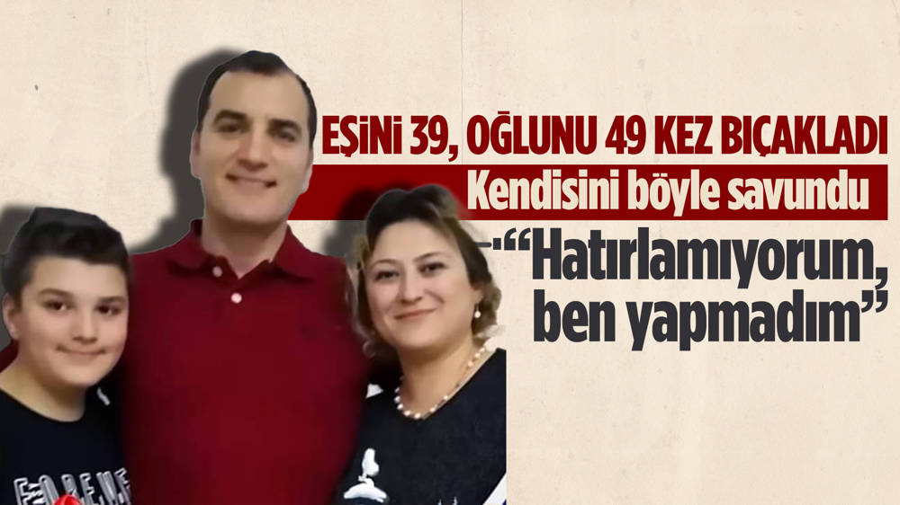 Eşini 39, oğlunu 49 kez bıçaklayan şüpheliden savunma: “Hatırlamıyorum”