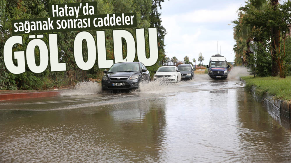 Hatay'da sağanak caddeleri göle çevirdi