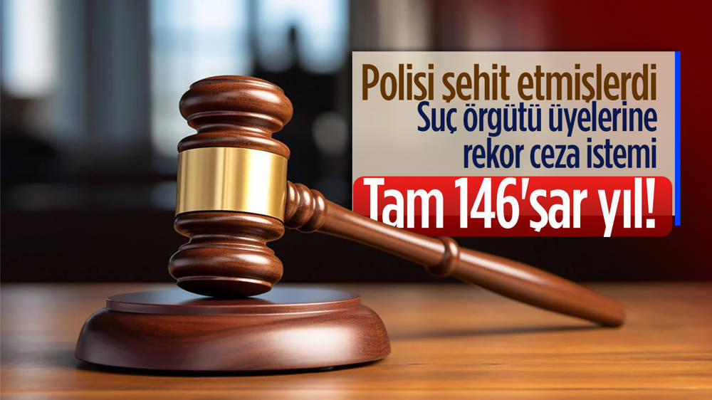 Polisi şehit eden suç örgütü üyelerine 146’şar yıl hapis talebi