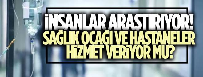 Sağlık ocağı ve hastaneler açık mı? 