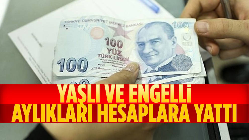 Yaşlı ve engelli aylıkları hesaplara yattı