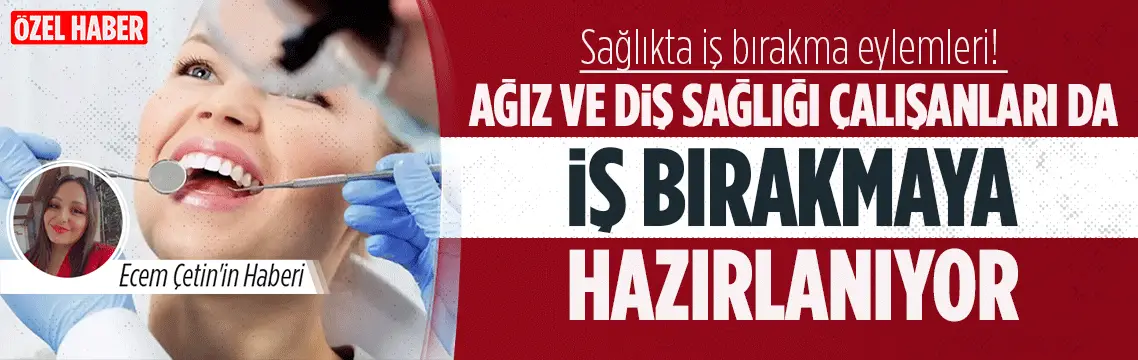 Ağız ve Diş Sağlığı çalışanları, 14 Şubat'ta iş bırakacak!