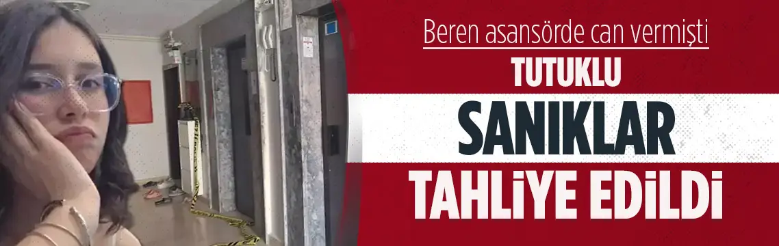 Asansörde mahsur kalan Beren'in ölümüyle ilgili davada tahliye kararı