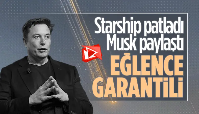 Starship patladı, Musk'tan ilginç bir yorum geldi