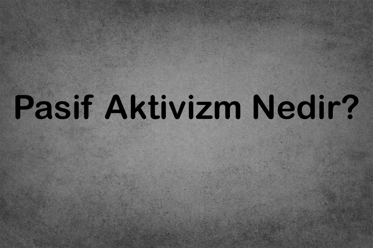 Toplumsal Hareketlerin Sessiz Gücü Pasif Aktivizm Nedir?