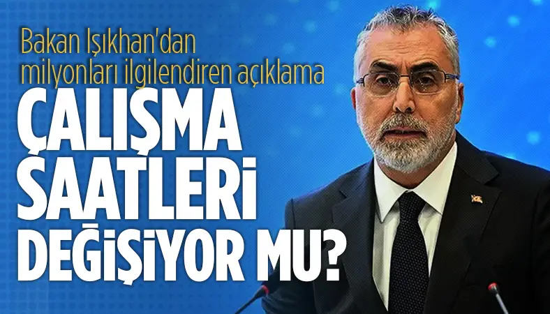 Bakan Işıkhan'dan milyonları ilgilendiren çalışma saatleri açıklaması