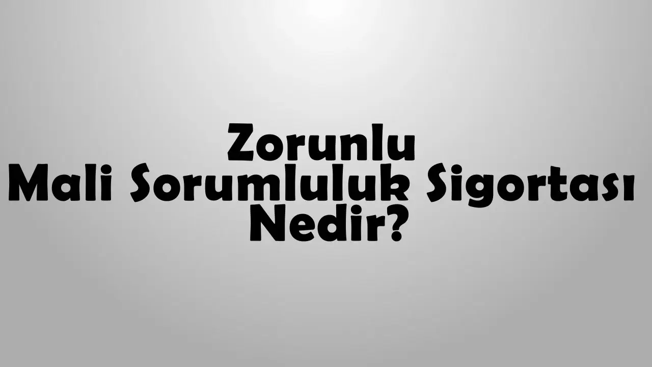 Zorunlu Mali Sorumluluk Sigortası Nedir?