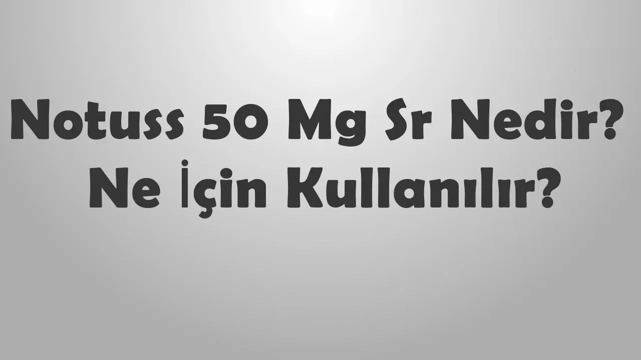 Notuss 50 Mg Sr Nedir Ne İçin Kullanılır?