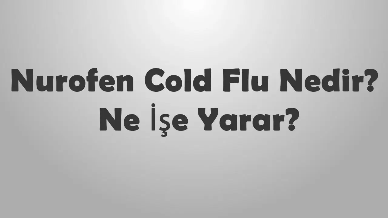 Nurofen Cold Flu Nedir, Ne İşe Yarar?