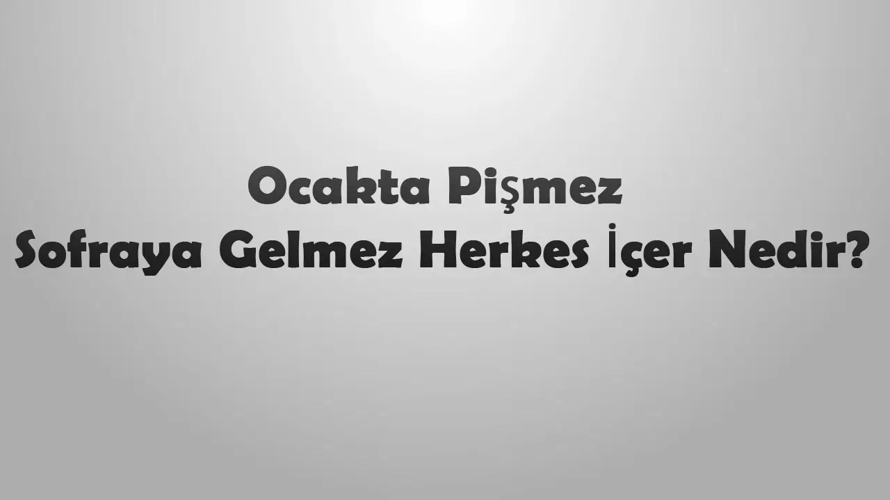 Ocakta Pişmez Sofraya Gelmez Herkes İçer Nedir?