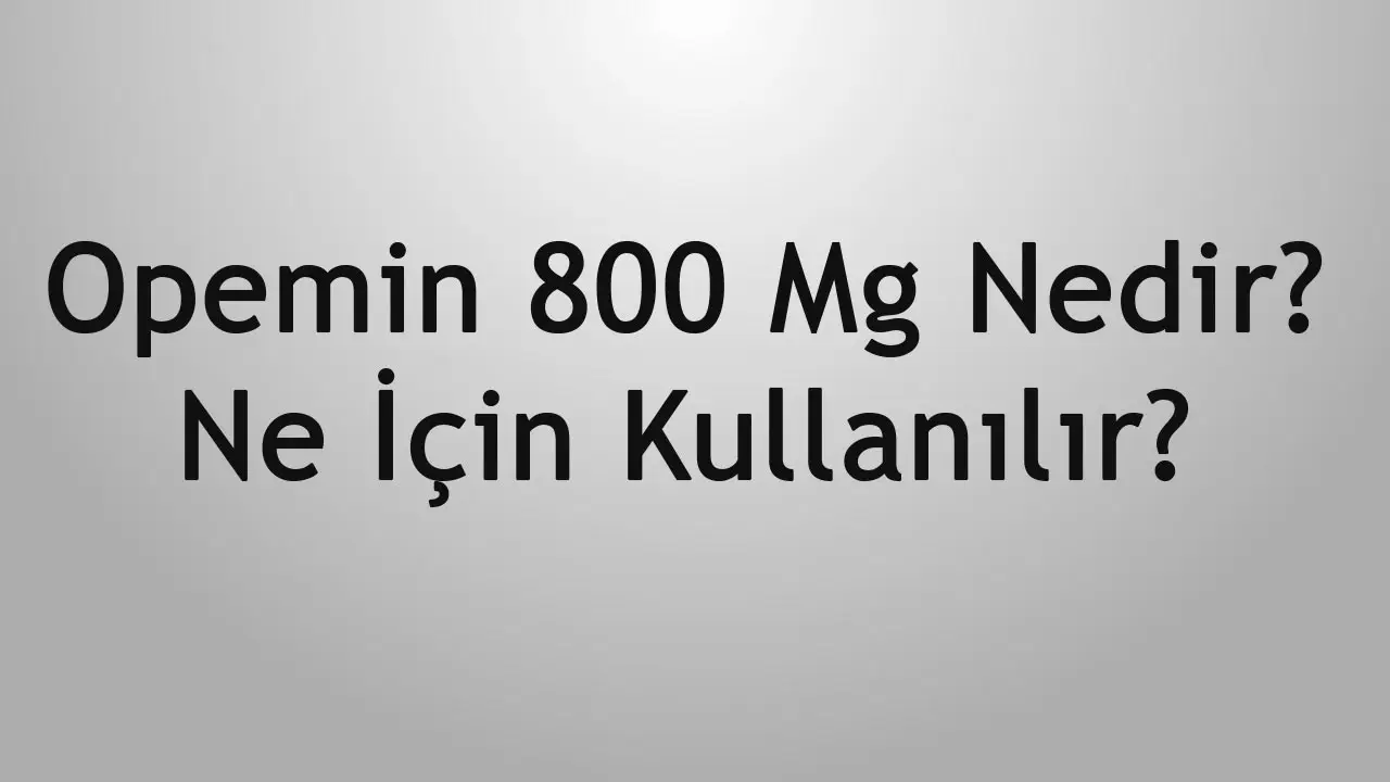 Opemin 800 Mg Nedir, Ne İçin Kullanılır?