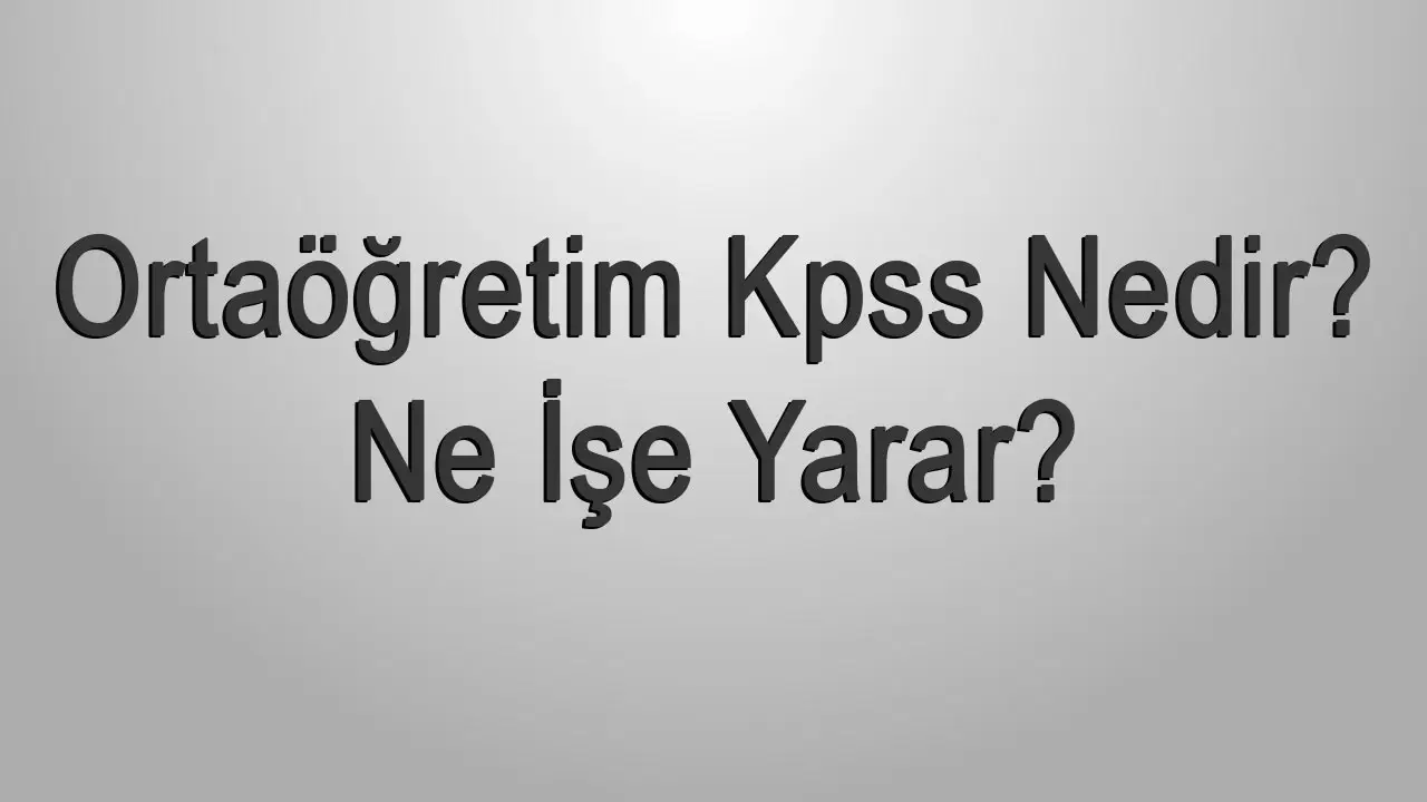 Ortaöğretim Kpss Nedir, Ne İşe Yarar?