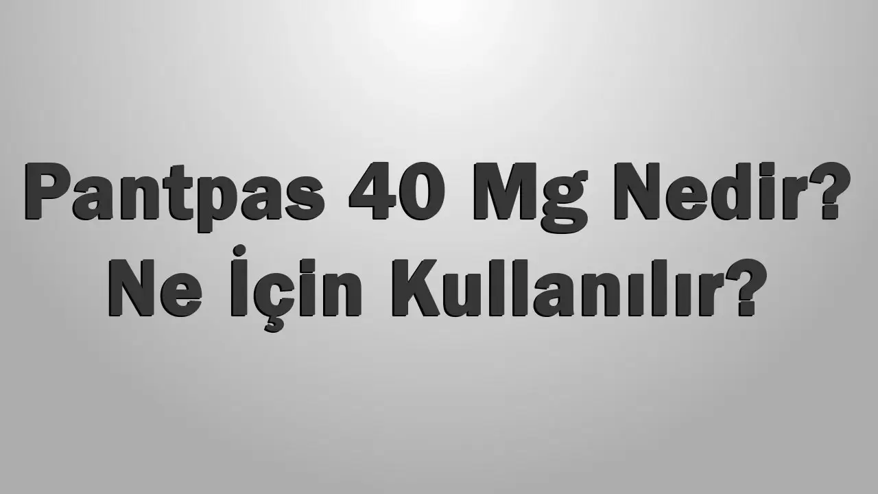 Pantpas 40 Mg Nedir, Ne İçin Kullanılır?