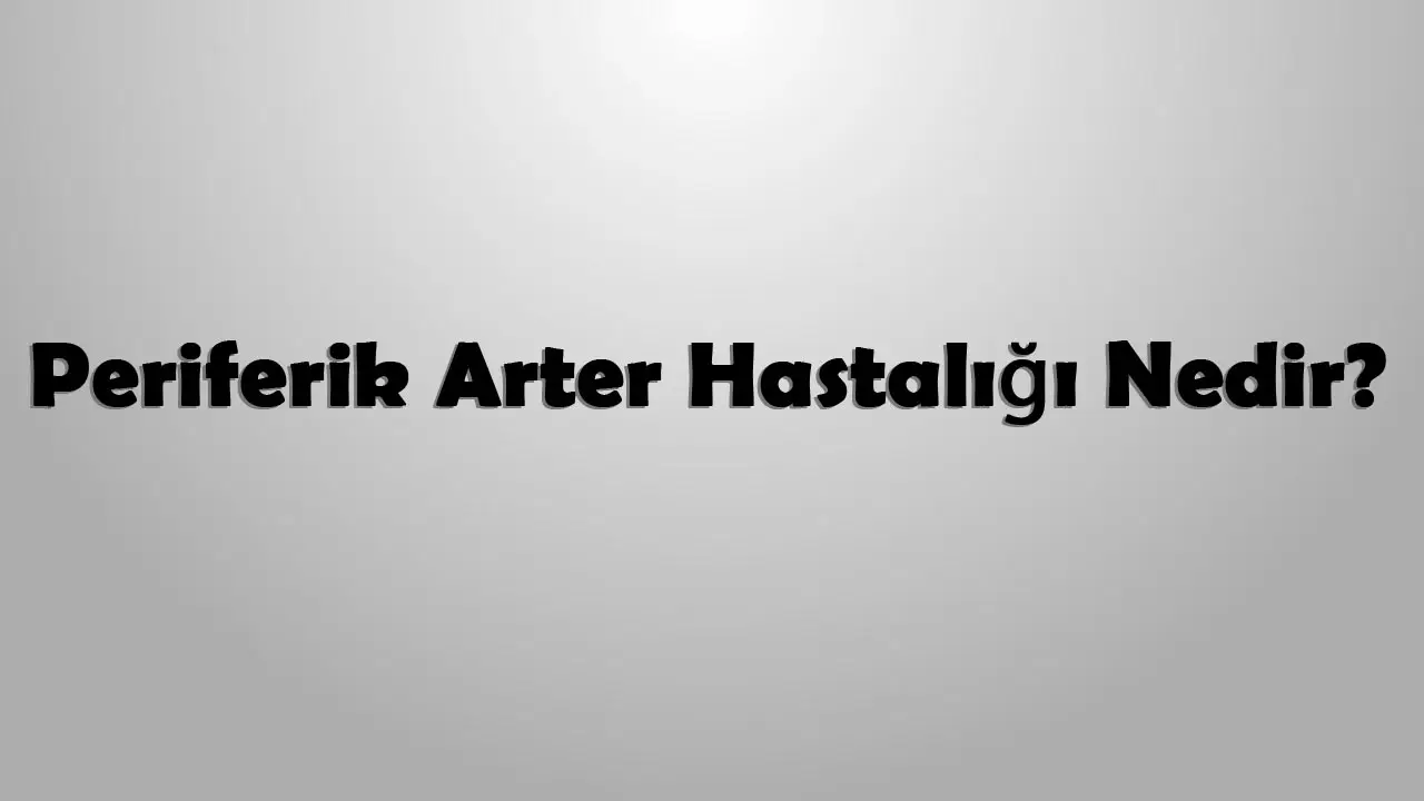 Periferik Arter Hastalığı Nedir?