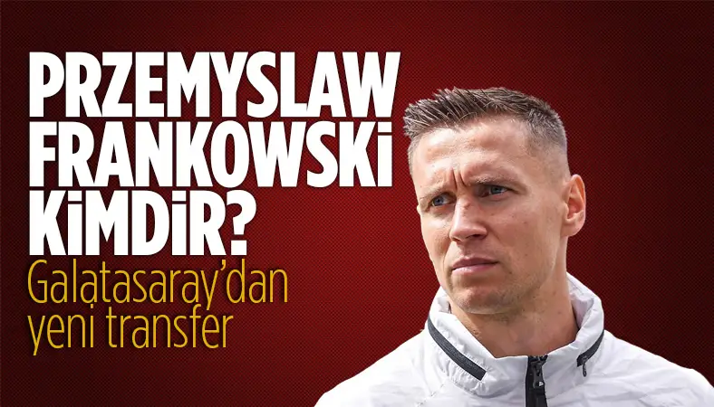 Galatasaray'ın yeni yıldızı Przemyslaw Frankowski kimdir?