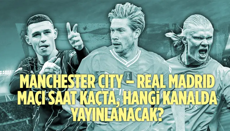 Real Madrid-Manchester City maçı! Şampiyonlar Ligi'nde dev maç