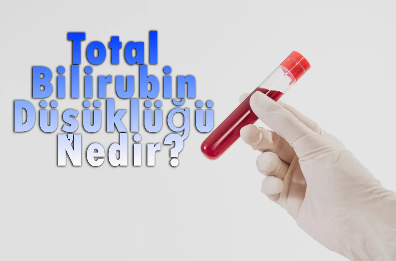 Total Bilirubin Düşüklüğü Nedir?