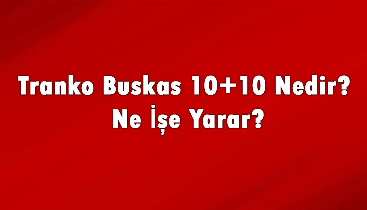 Tranko Buskas 10+10 Nedir, Ne İşe Yarar?