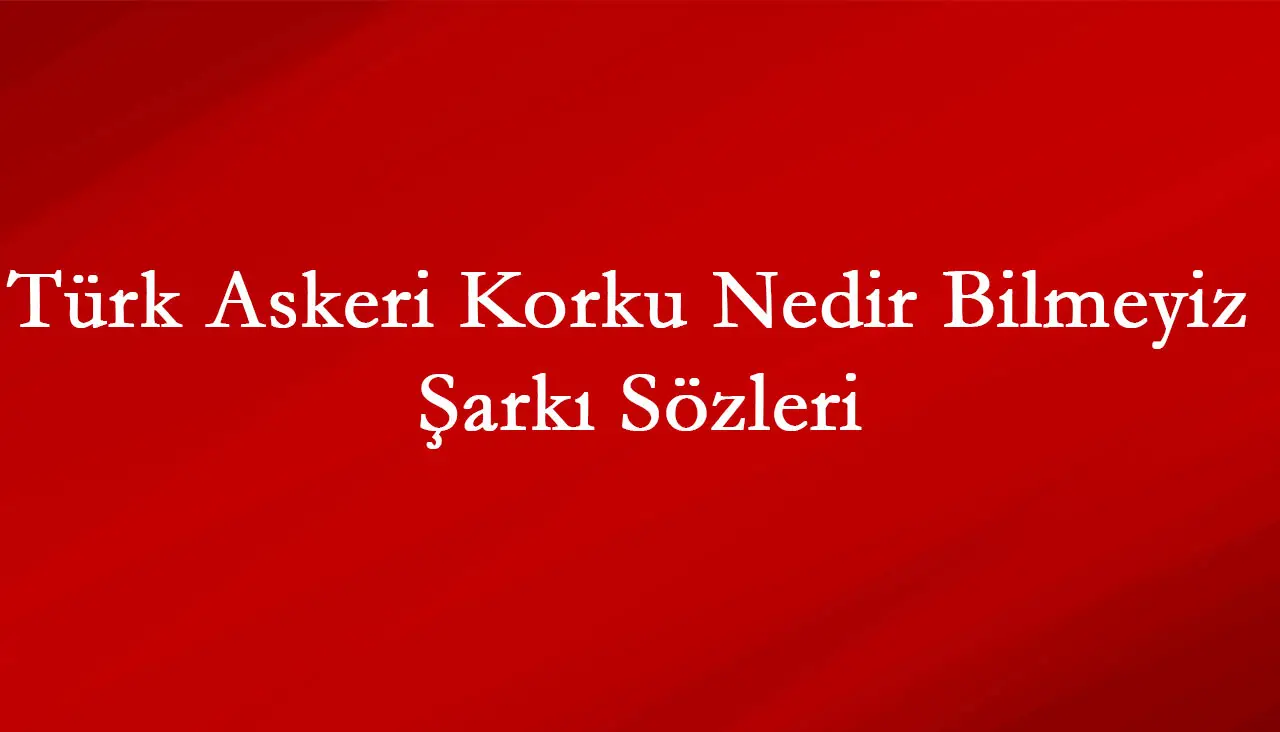 Türk Askeri Korku Nedir Bilmeyiz Şarkı Sözleri