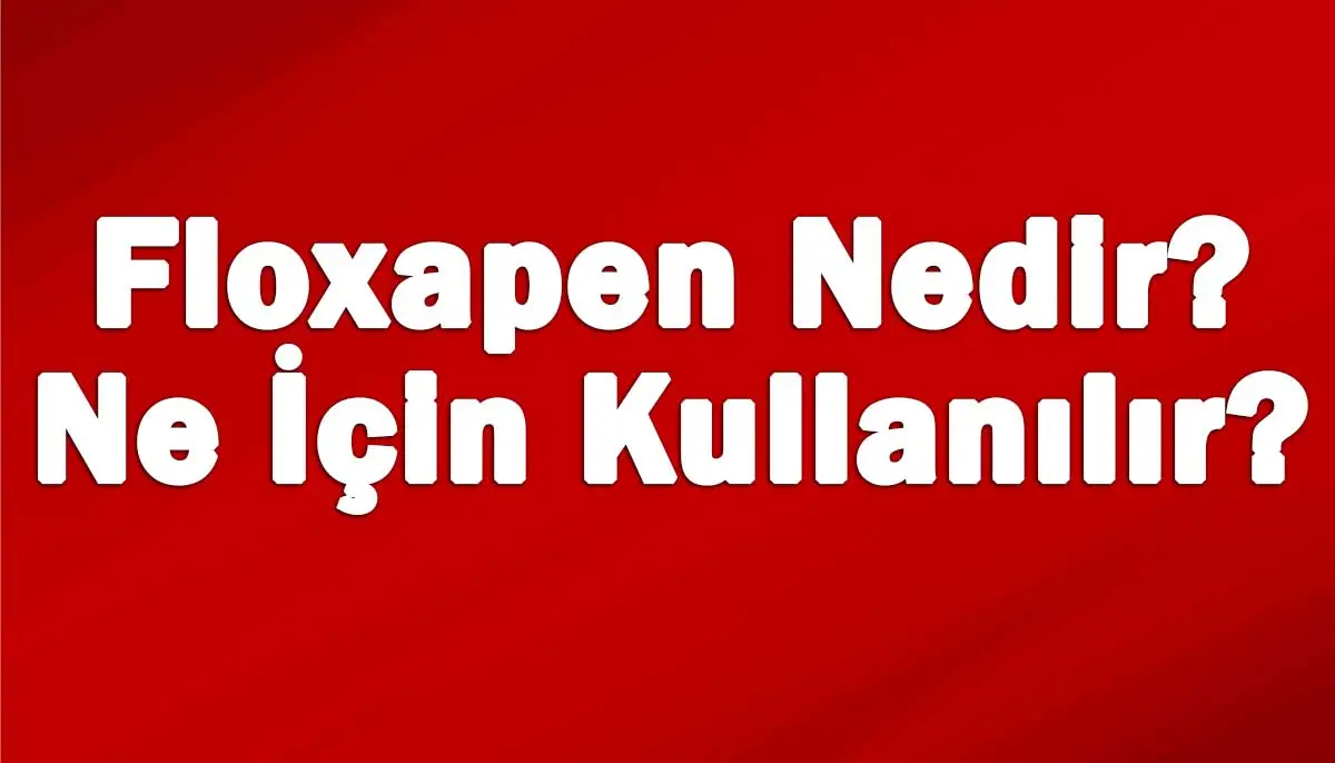 Floxapen Nedir, Ne İçin Kullanılır?