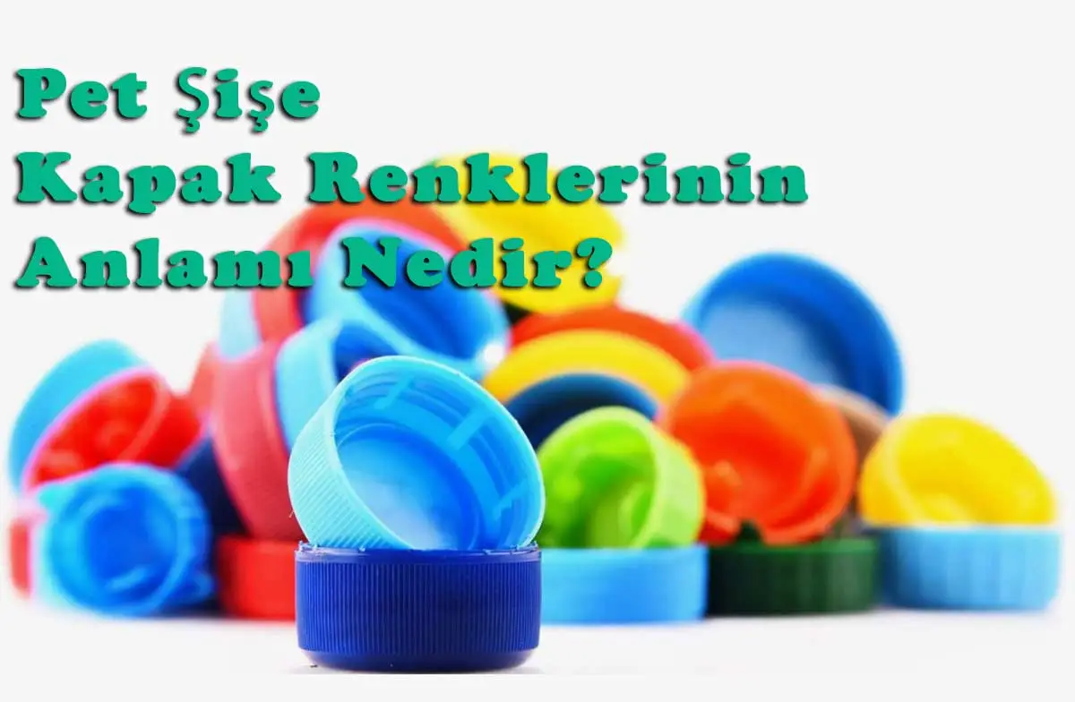 Pet Şişe Kapak Renklerinin Anlamı Nedir?