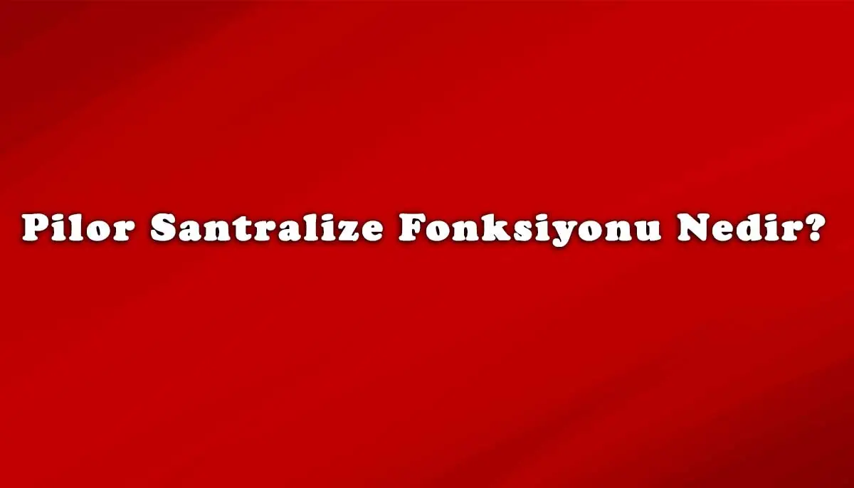 Pilor Santralize Fonksiyonu Nedir?