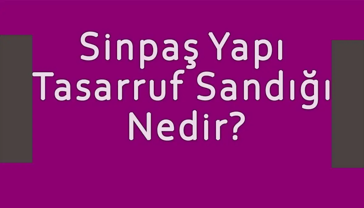 Sinpaş Yapı Tasarruf Sandığı Nedir?