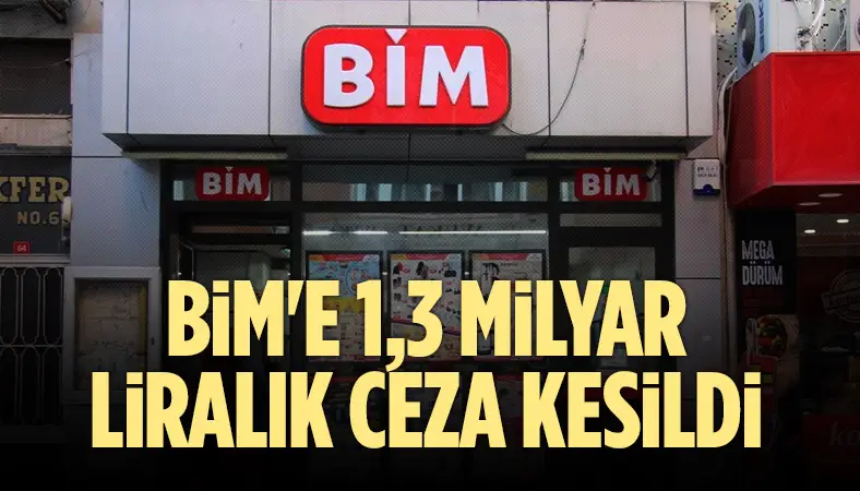 BİM'e 1,3 milyar liralık ceza kesildi